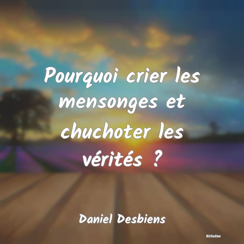 image de citation: Pourquoi crier les mensonges et chuchoter les vérités ?