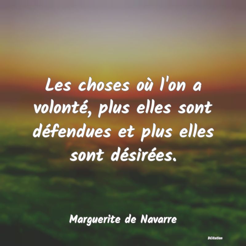 image de citation: Les choses où l'on a volonté, plus elles sont défendues et plus elles sont désirées.