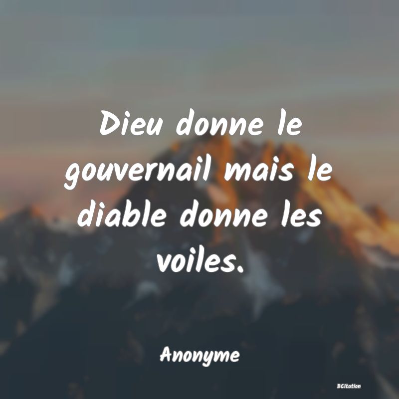 Belle Citation - Dieu donne le gouvernail mais le diable donne les voiles. - Anonyme