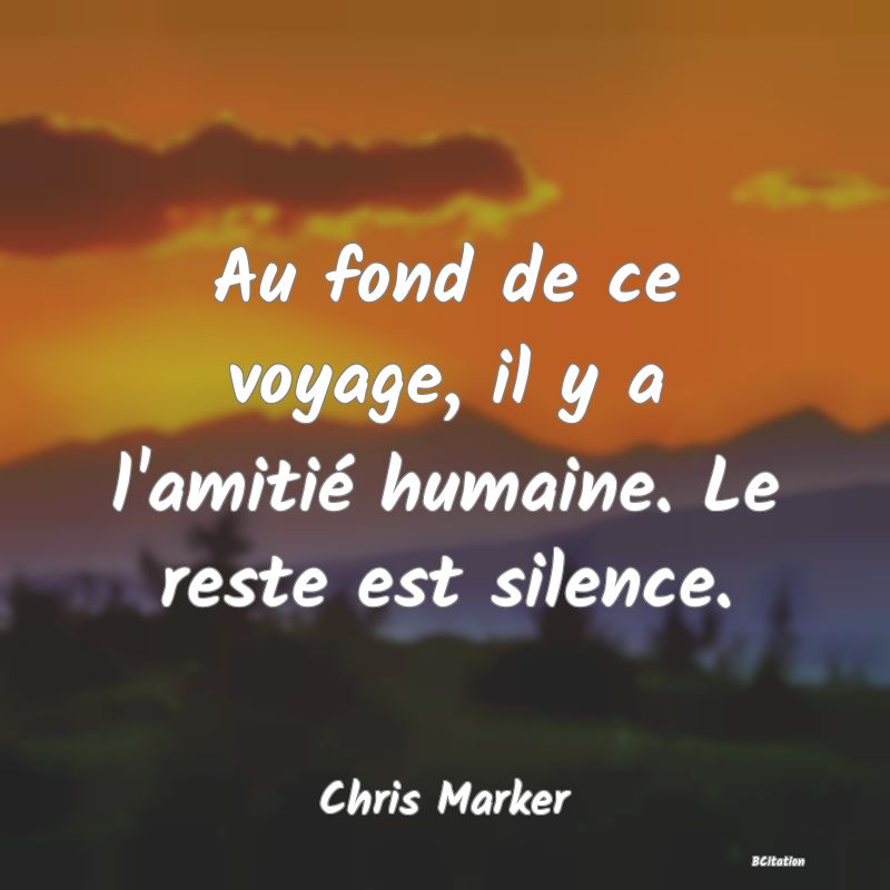 image de citation: Au fond de ce voyage, il y a l'amitié humaine. Le reste est silence.