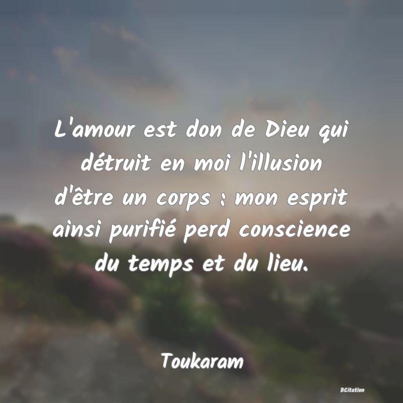 image de citation: L'amour est don de Dieu qui détruit en moi l'illusion d'être un corps : mon esprit ainsi purifié perd conscience du temps et du lieu.