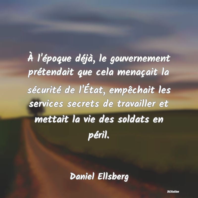 image de citation: À l'époque déjà, le gouvernement prétendait que cela menaçait la sécurité de l'État, empêchait les services secrets de travailler et mettait la vie des soldats en péril.