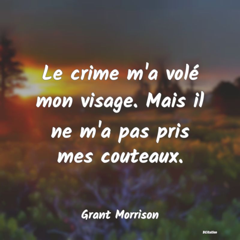 image de citation: Le crime m'a volé mon visage. Mais il ne m'a pas pris mes couteaux.