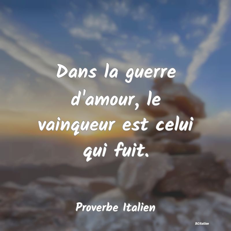 Belle Citation - Dans la guerre d'amour, le vainqueur est celui qui fuit. - Proverbe Italien