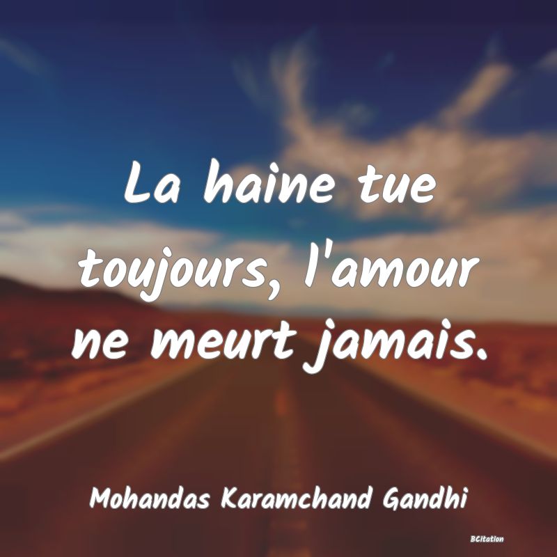 image de citation: La haine tue toujours, l'amour ne meurt jamais.