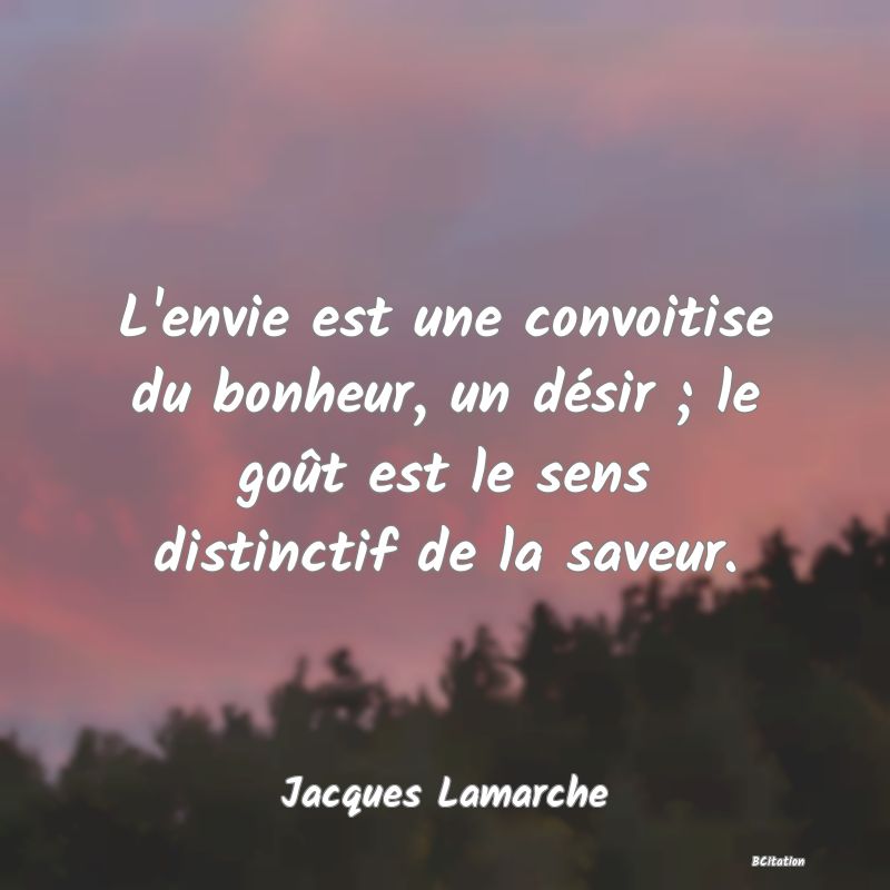 image de citation: L'envie est une convoitise du bonheur, un désir ; le goût est le sens distinctif de la saveur.