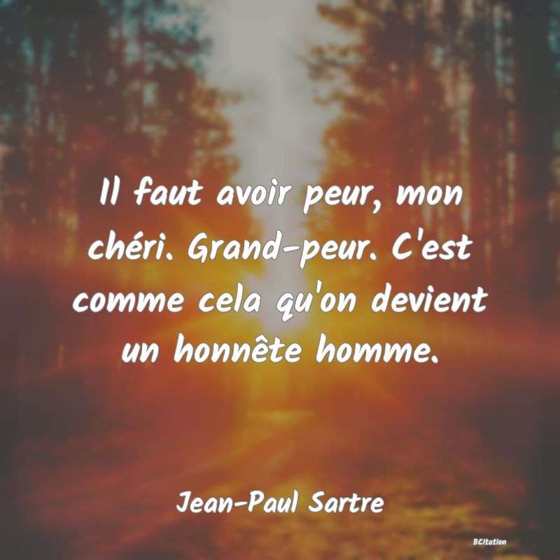 image de citation: Il faut avoir peur, mon chéri. Grand-peur. C'est comme cela qu'on devient un honnête homme.