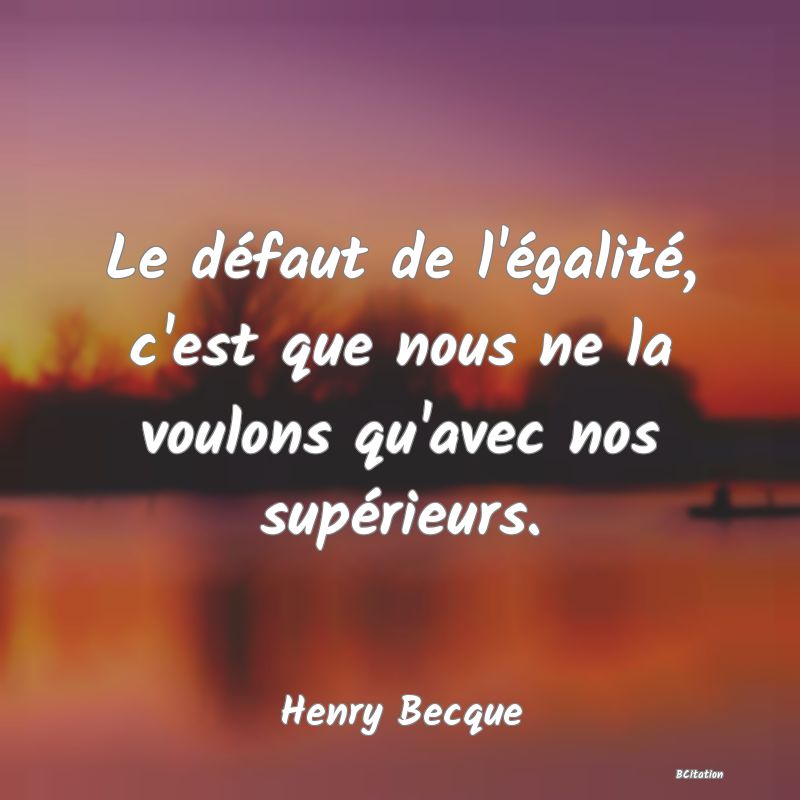 image de citation: Le défaut de l'égalité, c'est que nous ne la voulons qu'avec nos supérieurs.