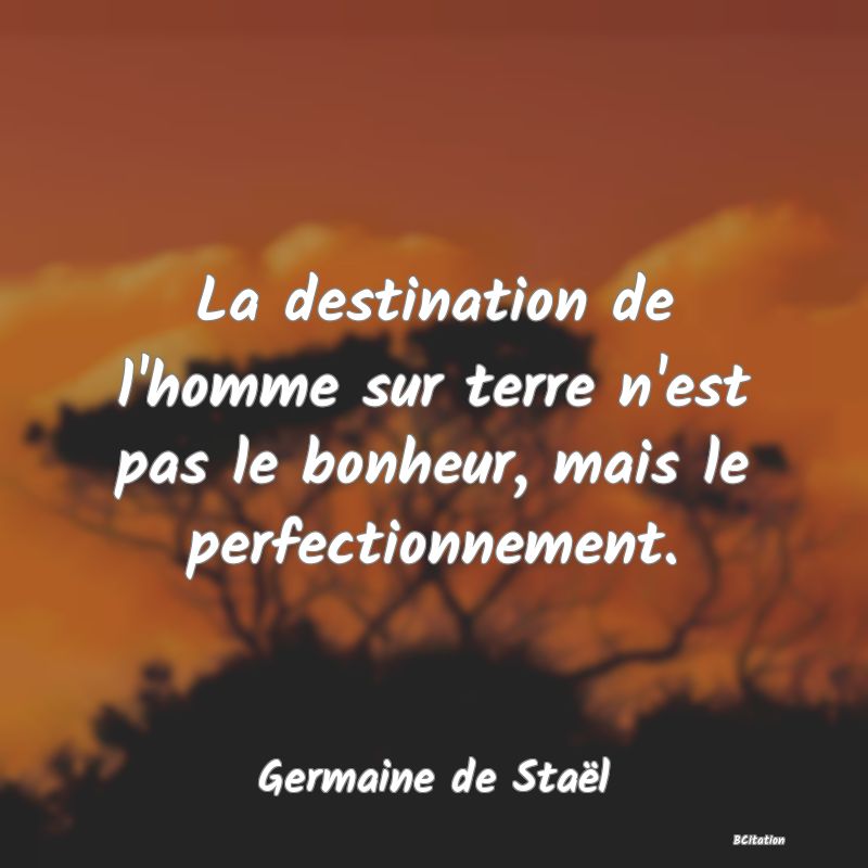 image de citation: La destination de l'homme sur terre n'est pas le bonheur, mais le perfectionnement.