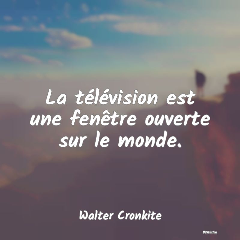 image de citation: La télévision est une fenêtre ouverte sur le monde.
