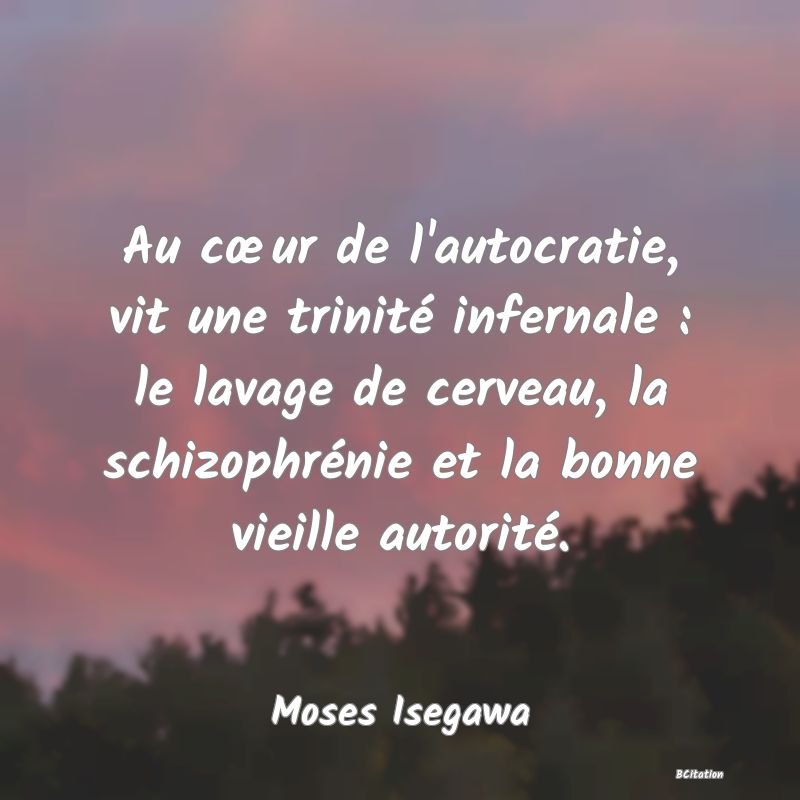 image de citation: Au cœur de l'autocratie, vit une trinité infernale : le lavage de cerveau, la schizophrénie et la bonne vieille autorité.