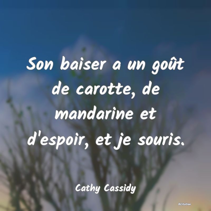 image de citation: Son baiser a un goût de carotte, de mandarine et d'espoir, et je souris.