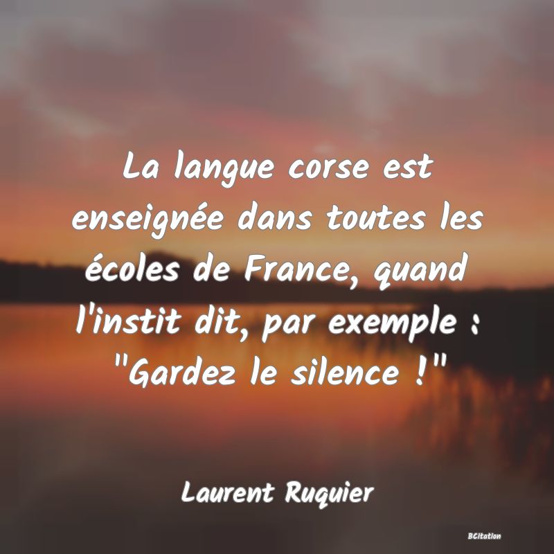 image de citation: La langue corse est enseignée dans toutes les écoles de France, quand l'instit dit, par exemple :  Gardez le silence ! 