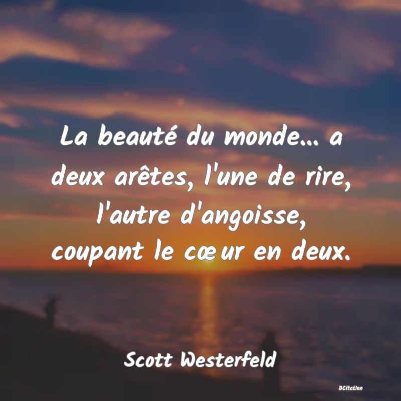 image de citation: La beauté du monde... a deux arêtes, l'une de rire, l'autre d'angoisse, coupant le cœur en deux.