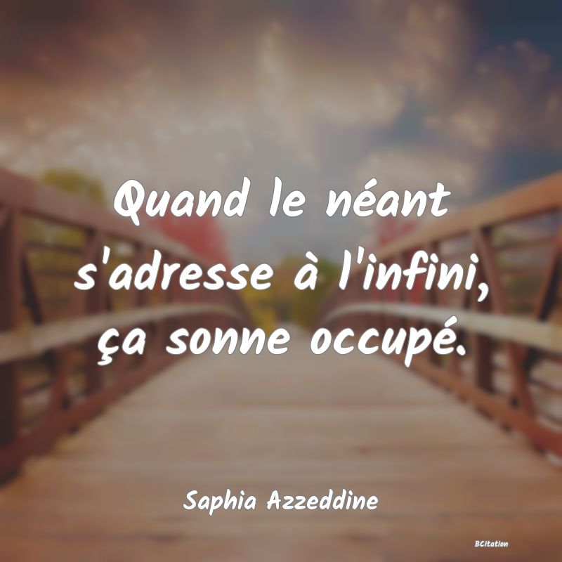 image de citation: Quand le néant s'adresse à l'infini, ça sonne occupé.