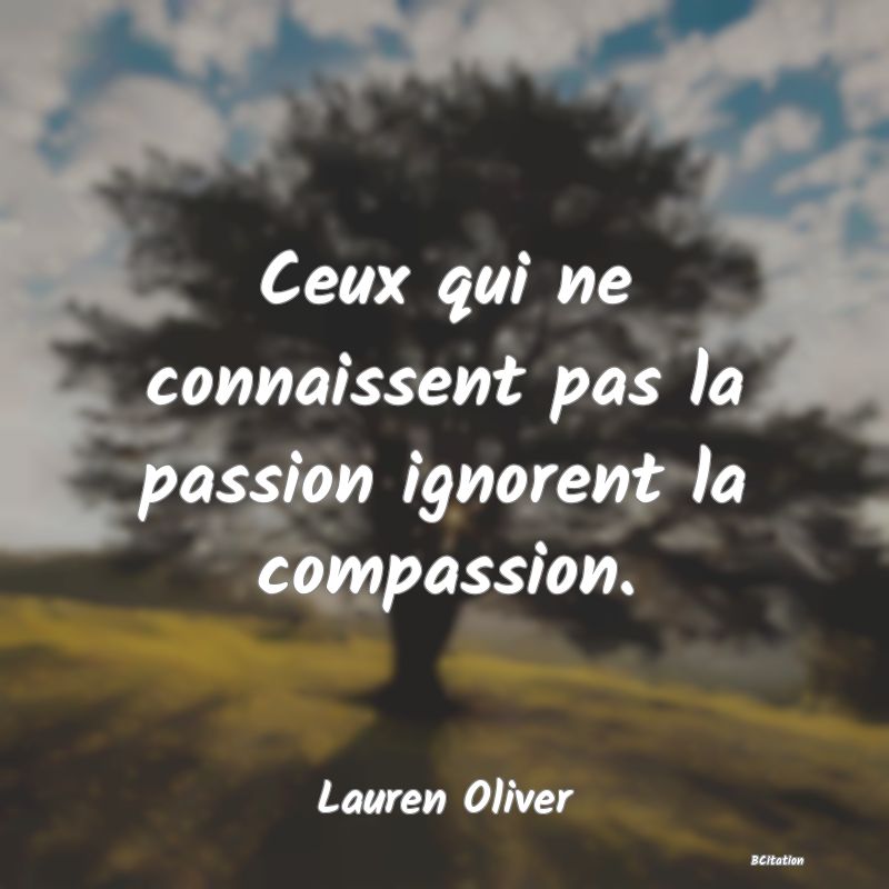 image de citation: Ceux qui ne connaissent pas la passion ignorent la compassion.