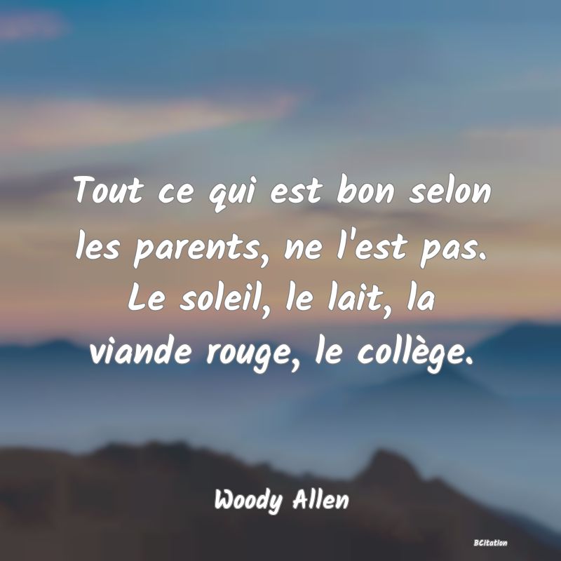 image de citation: Tout ce qui est bon selon les parents, ne l'est pas. Le soleil, le lait, la viande rouge, le collège.