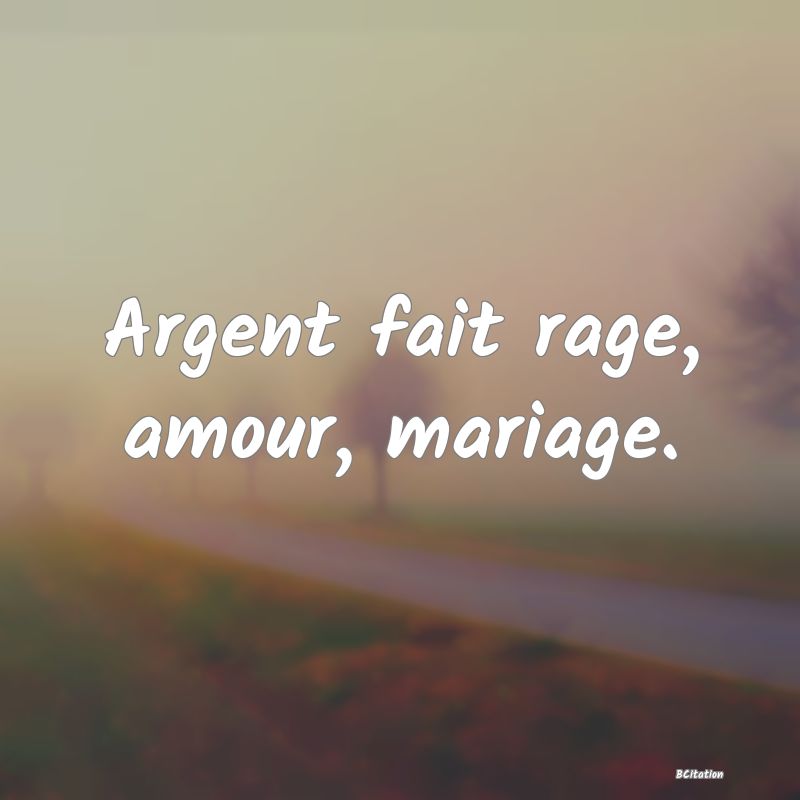 image de citation: Argent fait rage, amour, mariage.