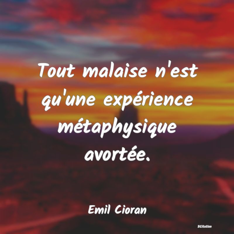 image de citation: Tout malaise n'est qu'une expérience métaphysique avortée.