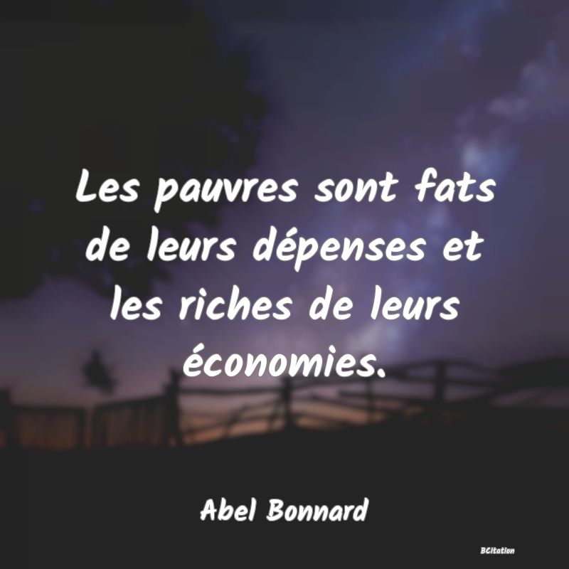 image de citation: Les pauvres sont fats de leurs dépenses et les riches de leurs économies.