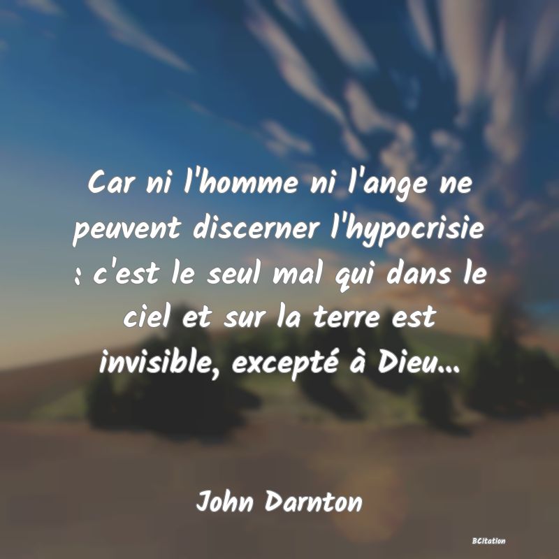 image de citation: Car ni l'homme ni l'ange ne peuvent discerner l'hypocrisie : c'est le seul mal qui dans le ciel et sur la terre est invisible, excepté à Dieu...