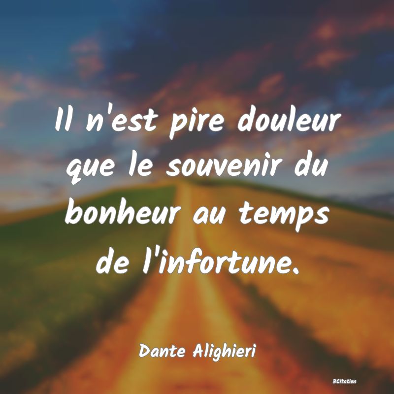 image de citation: Il n'est pire douleur que le souvenir du bonheur au temps de l'infortune.