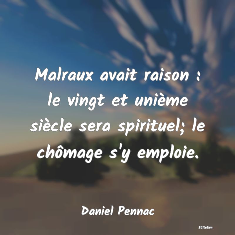 image de citation: Malraux avait raison : le vingt et unième siècle sera spirituel; le chômage s'y emploie.