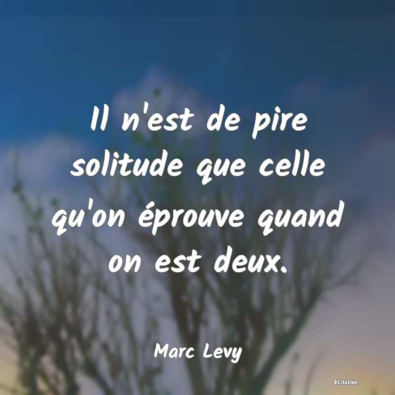 image de citation: Il n'est de pire solitude que celle qu'on éprouve quand on est deux.