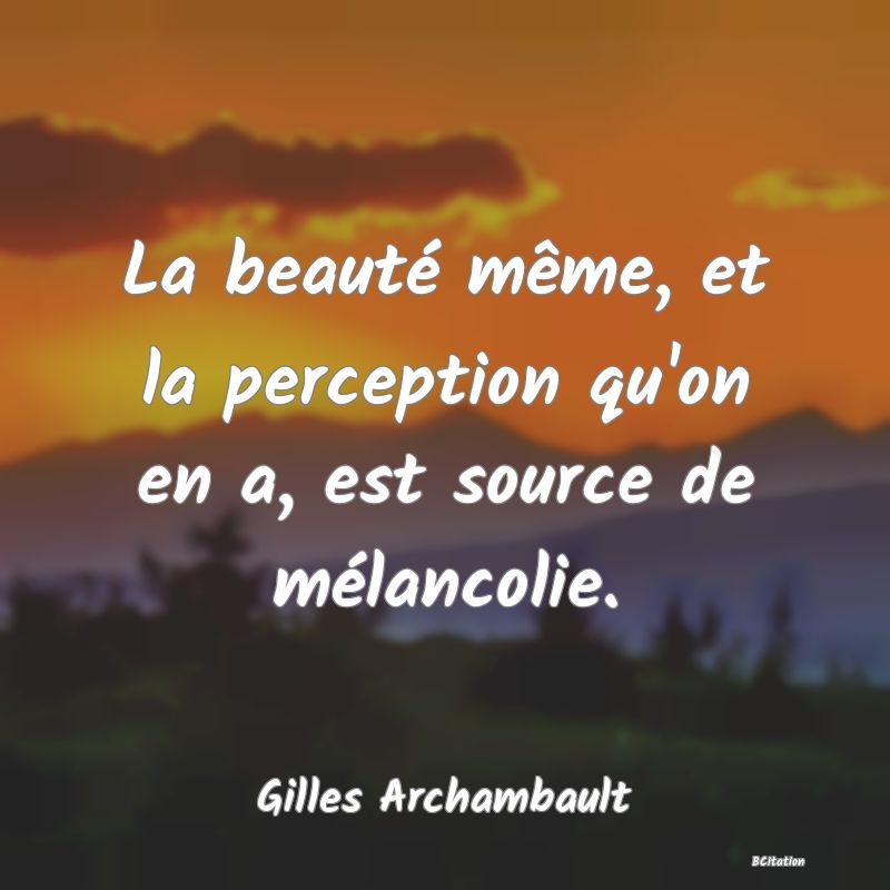 image de citation: La beauté même, et la perception qu'on en a, est source de mélancolie.