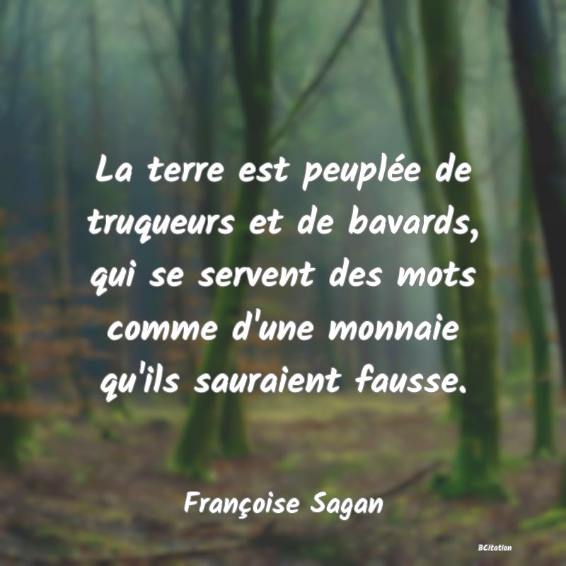 image de citation: La terre est peuplée de truqueurs et de bavards, qui se servent des mots comme d'une monnaie qu'ils sauraient fausse.