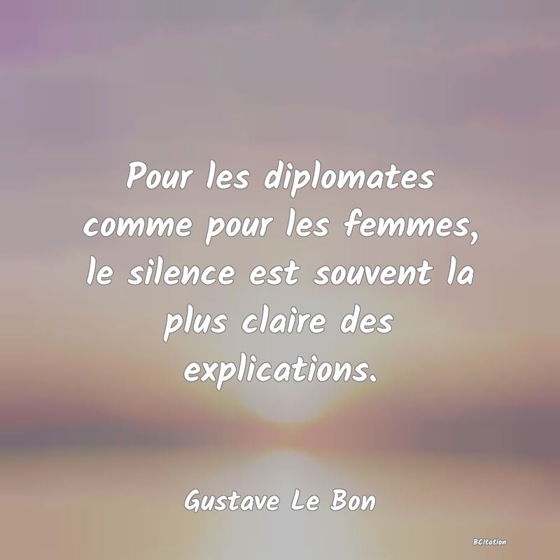 image de citation: Pour les diplomates comme pour les femmes, le silence est souvent la plus claire des explications.