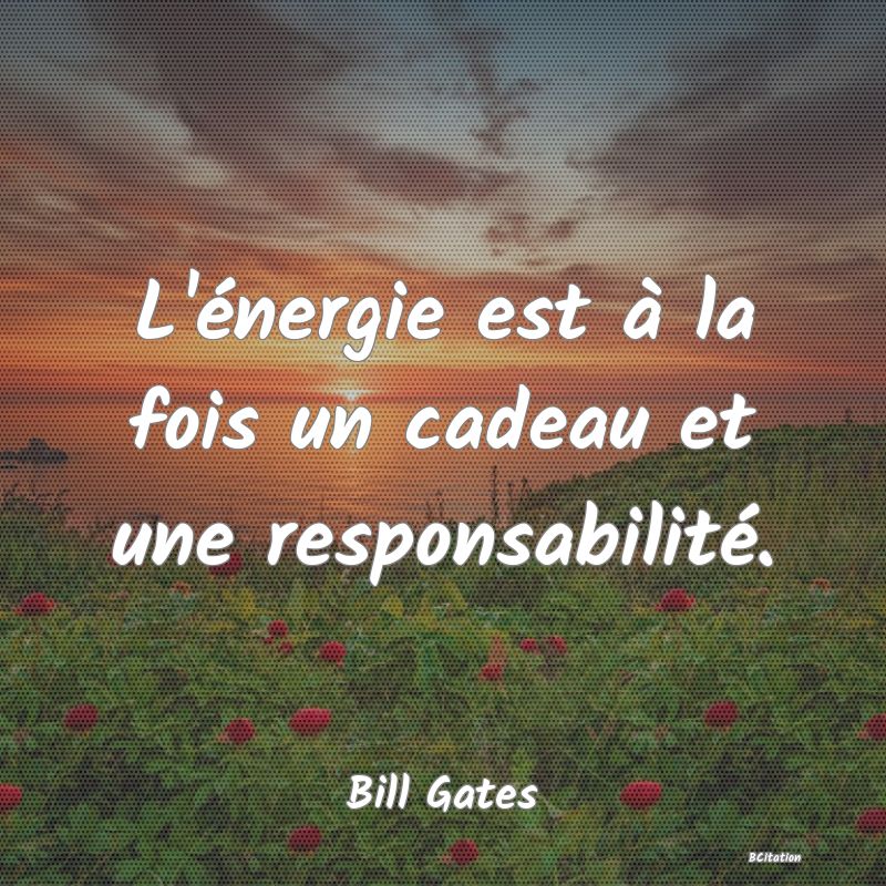 image de citation: L'énergie est à la fois un cadeau et une responsabilité.