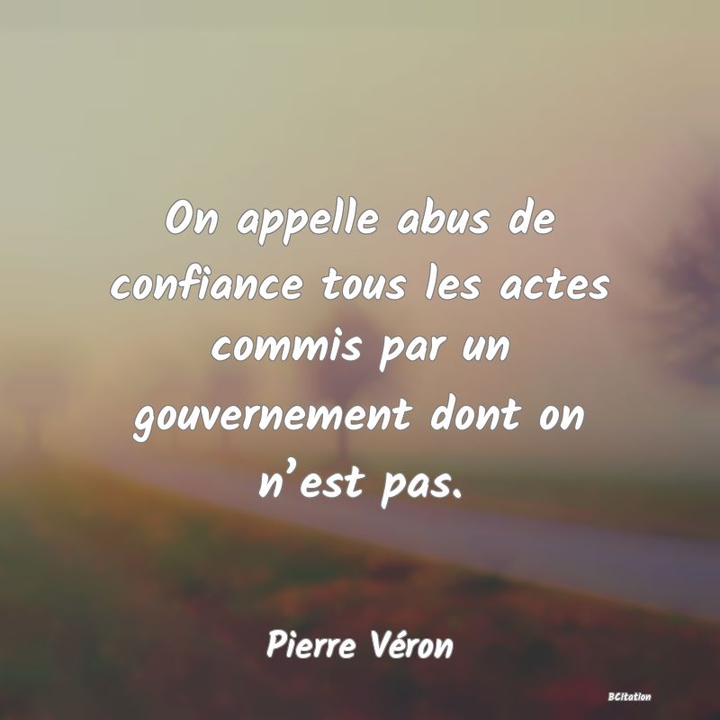 image de citation: On appelle abus de confiance tous les actes commis par un gouvernement dont on n’est pas.