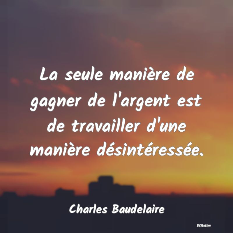 image de citation: La seule manière de gagner de l'argent est de travailler d'une manière désintéressée.