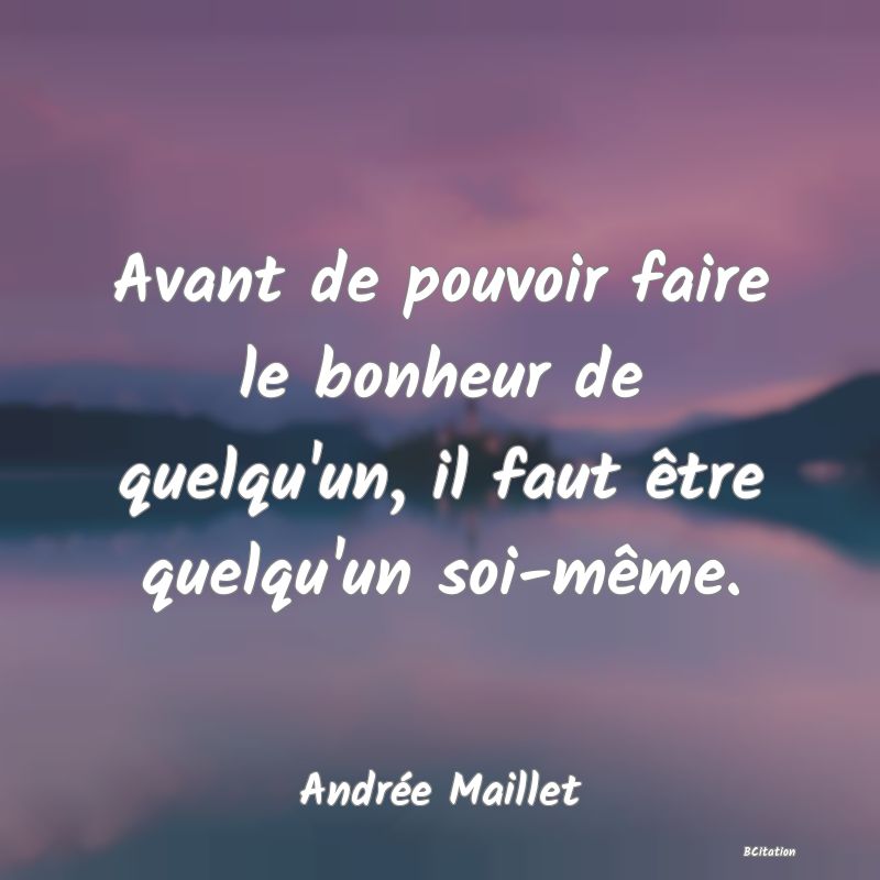 image de citation: Avant de pouvoir faire le bonheur de quelqu'un, il faut être quelqu'un soi-même.