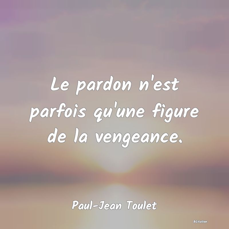 image de citation: Le pardon n'est parfois qu'une figure de la vengeance.