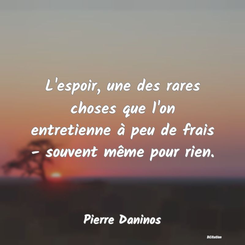 image de citation: L'espoir, une des rares choses que l'on entretienne à peu de frais - souvent même pour rien.