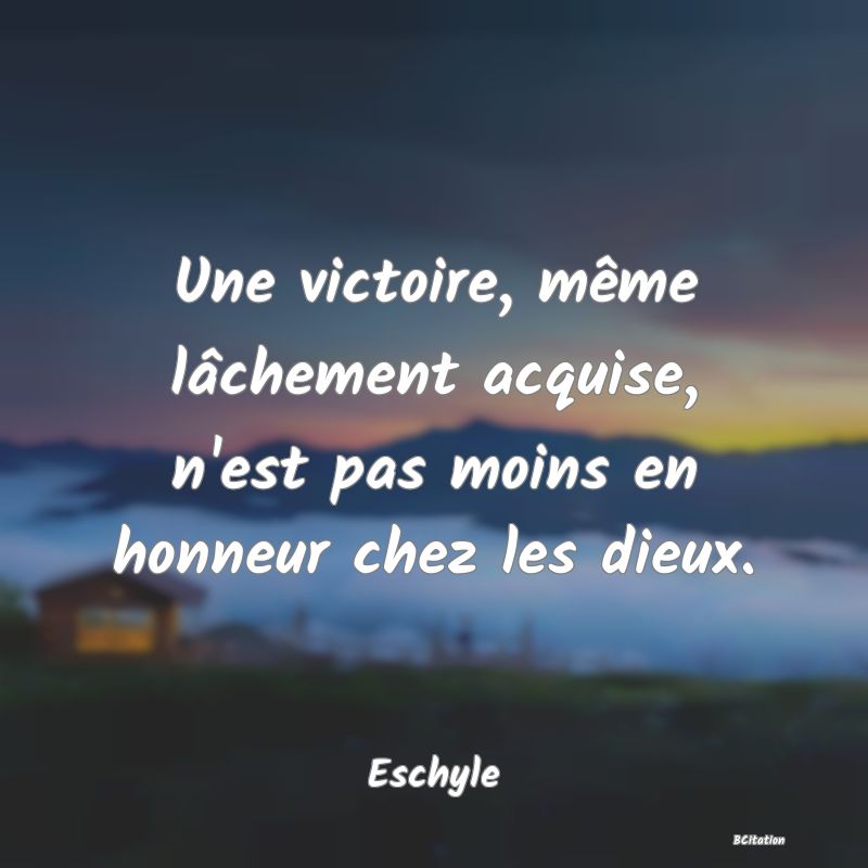 Belle Citation - Une victoire, même lâchement acquise, n'est pas moins en honneur chez les dieux. - Eschyle