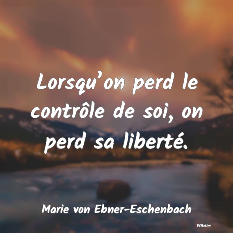 image de citation: Lorsqu’on perd le contrôle de soi, on perd sa liberté.