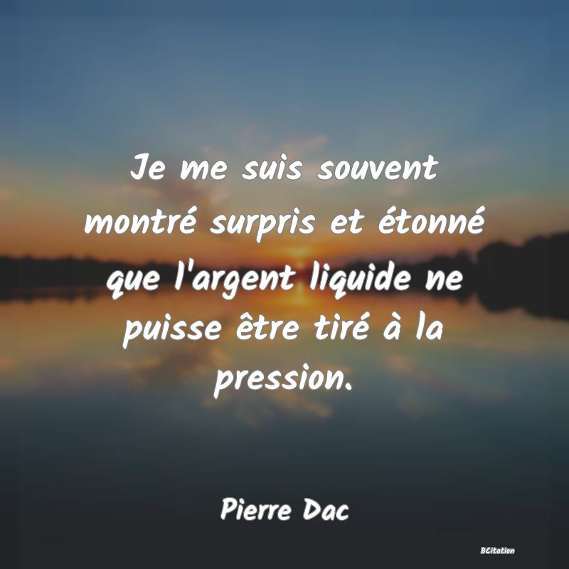 image de citation: Je me suis souvent montré surpris et étonné que l'argent liquide ne puisse être tiré à la pression.