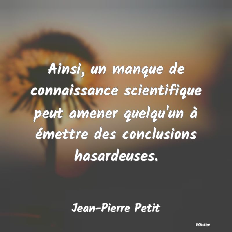 image de citation: Ainsi, un manque de connaissance scientifique peut amener quelqu'un à émettre des conclusions hasardeuses.