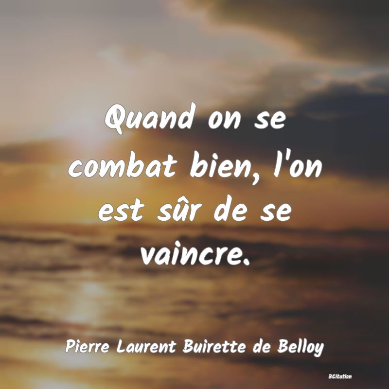 image de citation: Quand on se combat bien, l'on est sûr de se vaincre.