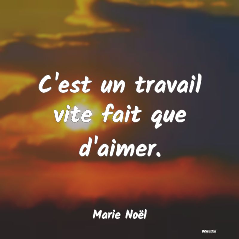 image de citation: C'est un travail vite fait que d'aimer.