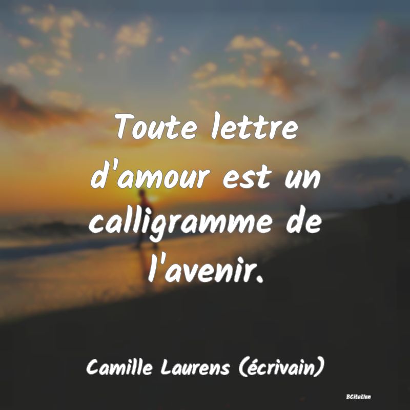 image de citation: Toute lettre d'amour est un calligramme de l'avenir.