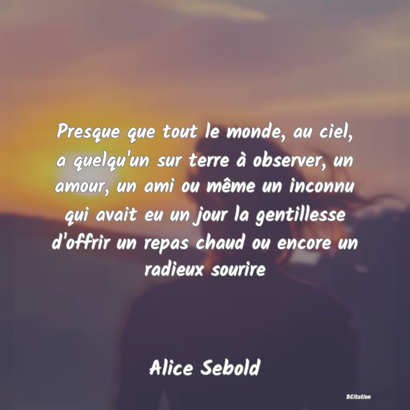 image de citation: Presque que tout le monde, au ciel, a quelqu'un sur terre à observer, un amour, un ami ou même un inconnu qui avait eu un jour la gentillesse d'offrir un repas chaud ou encore un radieux sourire