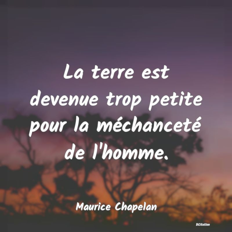 image de citation: La terre est devenue trop petite pour la méchanceté de l'homme.