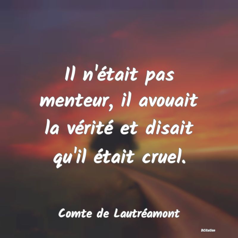 image de citation: Il n'était pas menteur, il avouait la vérité et disait qu'il était cruel.