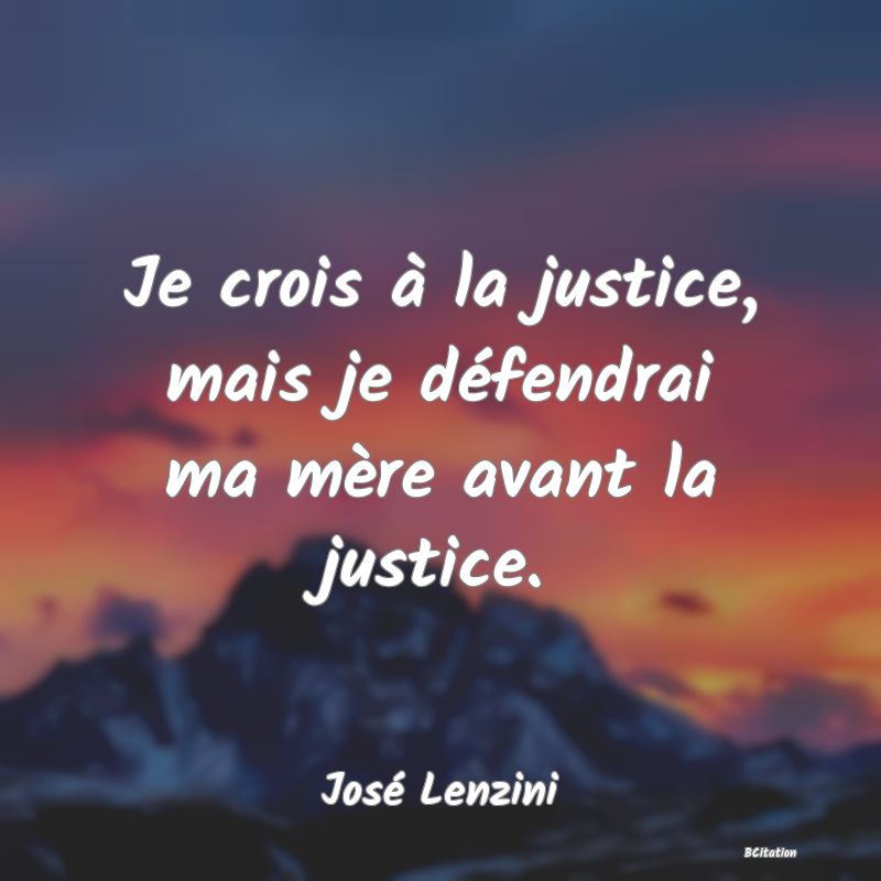 image de citation: Je crois à la justice, mais je défendrai ma mère avant la justice.