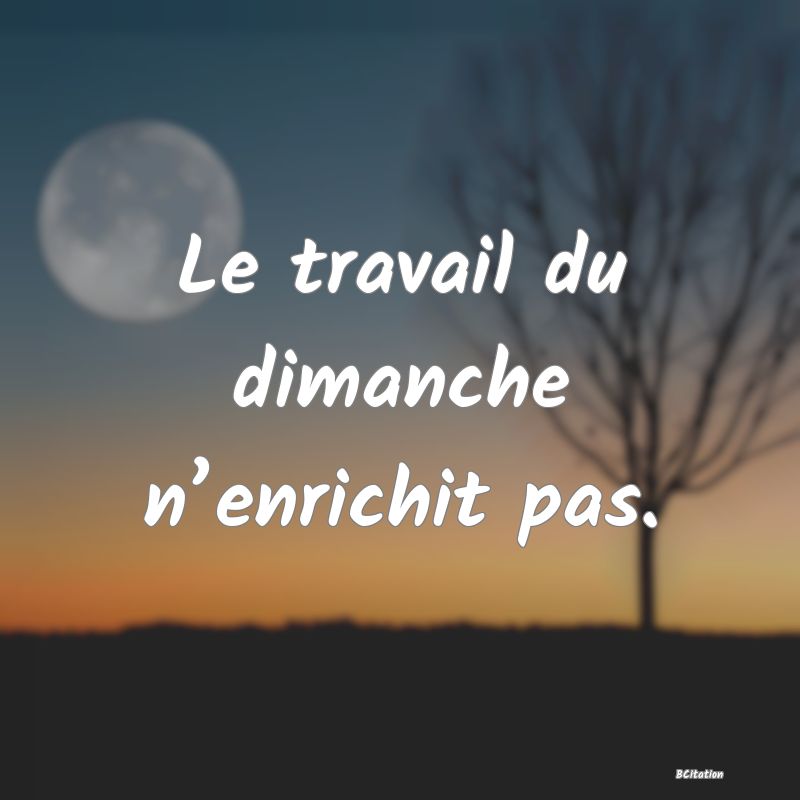 image de citation: Le travail du dimanche n’enrichit pas.