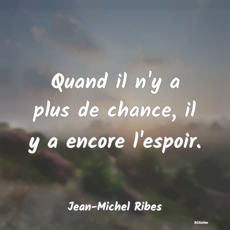 image de citation: Quand il n'y a plus de chance, il y a encore l'espoir.